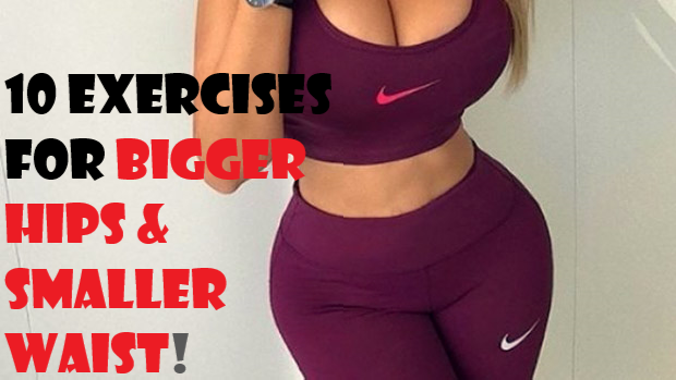 10 Best Exercises to Get a Smaller Waist and Bigger Hips