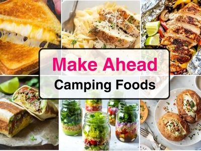 25 Delicious and Easy Make-Ahead Camping Foods You’ll Love